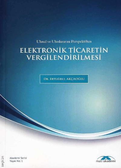 Ulusal ve Uluslararası Perspektiften Elektronik Ticaretin Vergilendirilmesi Dr. Ertuğrul Akçaoğlu  - Kitap
