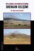 Orta Anadolu Volkanikleri Üzerinde Drenajın Gelişimi Dr. Bekir Necati Altın  - Kitap