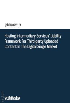Hosting Intermediary Services' Liability Framework For Third–party Uploaded Content in The Digital Single Market Arş. Gör. Çakıl Su Civelek  - Kitap