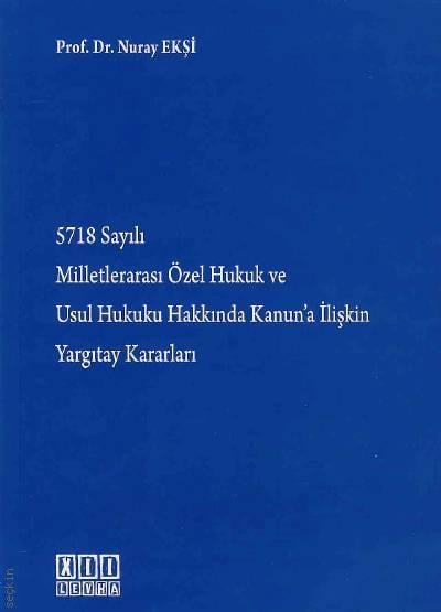 5718 Sayılı Milletlerarası Özel Hukuk ve Usul Hukuku Hakkında Kanun'a İlişkin Yargıtay Kararları Prof. Dr. Nuray Ekşi  - Kitap