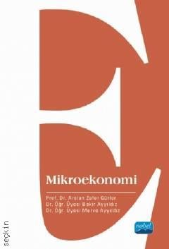 Mikroekonomi Prof. Dr. Arslan Zafer Gürler, Dr. Öğr. Üyesi Bekir Ayyıldız, Dr. Öğr. Üyesi Merve Ayyıldız  - Kitap
