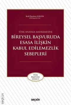 Türk Anayasa Mahkemesine Bireysel Başvuruda Esasa İlişkin Kabul Edilemezlik Sebepleri Halil İbrahim Dursun  - Kitap