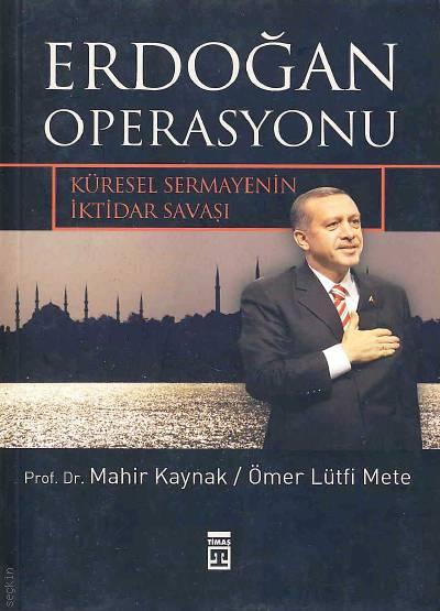 Erdoğan Operasyonu Küresel Sermayenin İktidar Savaşı Prof. Dr. Ömer Lütfü Mete, Prof. Dr. Mahir Kaynak  - Kitap