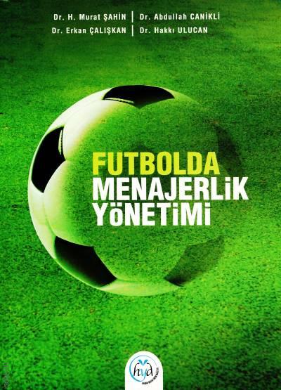 Futbolda Menajerlik Yönetimi Dr. H. Murat Şahin, Dr. Abdullah Canikli, Dr. Erkan Çalışkan, Dr. Hakkı Ulucan  - Kitap