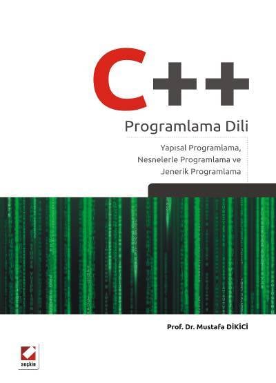 C++ Programlama Dili Yapısal Programlama, Nesnelerle Programlama ve Jenerik Programlama Prof. Dr. Mustafa Dikici  - Kitap