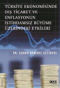 Türkiye Ekonomisinde Dış Ticaret ve Enflasyonun İstihdamsız Büyüme Üzerindeki Etkileri  Dr. Canan Demirci Çelikkol  - Kitap