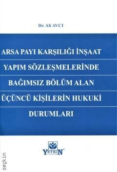 Arsa Payı Karşılığı İnşaat Yapım Sözleşmelerinde Bağımsız Bölüm Alan Üçüncü Kişilerin Hukuki Durumları Dr. Ali Avcı  - Kitap