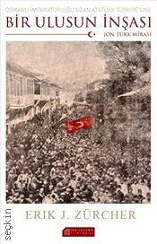 Bir Ulusun İnşası: Jön Türk Mirası Osmanlı İmparatorluğu’ndan Atatürk Türkiye’sine Erik Jan Zürcher  - Kitap