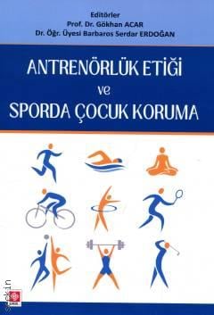 Antrenörlük Etiği ve Sporda Çocuk Koruma Prof. Dr. Gökhan Acar, Dr. Öğr. Üyesi Barbaros Serdar Erdoğan  - Kitap