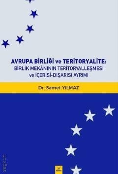 Avrupa Birliği ve Teritoryalite Birlik Mekanının Teritoryalleşmesi ve İçerisi Dışarısı Ayrımı Dr. Samet Yılmaz  - Kitap