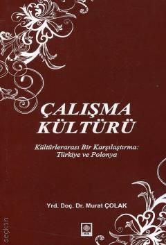 Çalışma Kültürü Kültürlerarası Bir Karşılaştırma: Türkiye ve Polonya Yrd. Doç. Dr. Murat Çolak  - Kitap