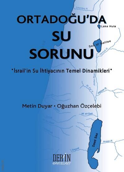 Ortadoğu'da Su Sorunu “İsrail'in Su İhtiyacının Temel Dinamikleri” Metin Duyar, Oğuzhan Özçelebi  - Kitap