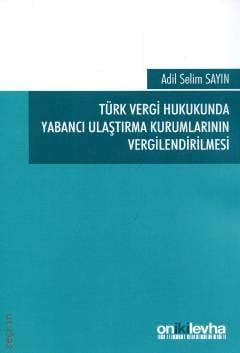 Türk Vergi Hukukunda Yabancı Ulaştırma Kurumlarının Vergilendirilmesi Adil Selim Sayın  - Kitap