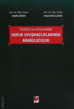 Teoride ve Uygulamada Hukuk Uyuşmazlıklarında Arabuluculuk Arb. Dr. Öğr. Üyesi Fatih Zora, Arb. Dr. Öğr. Üyesi Tacettin Çalık  - Kitap