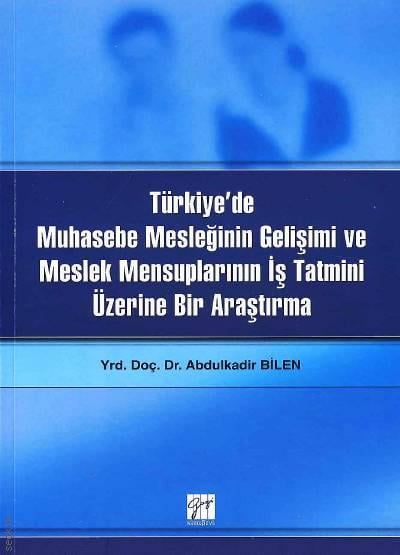 Türkiye'de Muhasebe Mesleğinin Gelişimi ve Meslek Mensuplarının İş Tatmini Üzerine Bir Araştırma Yrd. Doç. Dr. Abdulkadir Bilen  - Kitap