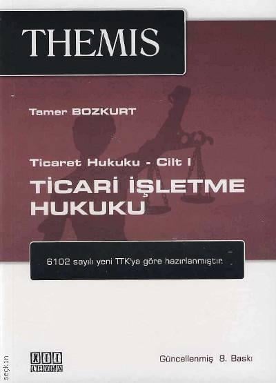 THEMIS Ticari İşletme Hukuku (Ticaret Hukuku Cilt:I)  6102 Sayılı Yeni Türk Ticaret Kanunu'na Göre Hazırlanmıştır Tamer Bozkurt  - Kitap