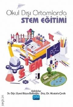Okul Dışı Ortamlarda STEM Eğitimi Doç. Dr. Mustafa Çevik, Dr. Öğr. Üyesi Büşra Bakioğlu  - Kitap
