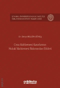 İstanbul Üniversitesi Hukuk Fakültesi Özel Hukuk Doktora Tezleri Dizisi No: 5 Ceza Mahkemesi Kararlarının Hukuk Mahkemesi Bakımından Etkileri Dr. Derya Belgin Güneş  - Kitap