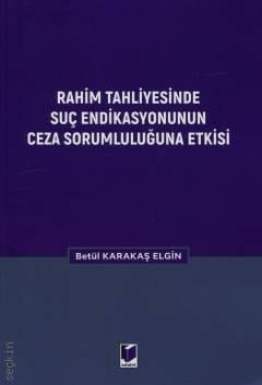 Rahim Tahliyesinde Suç Endikasyonunun Ceza Sorumluluğuna Etkisi Betül Karakaş Elgin  - Kitap