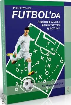 Profesyonel Futbol'da Örgütsel Adalet – Benlik Saygısı – İş Doyumu Dr. Hayri Aydoğan  - Kitap
