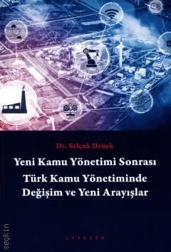 Yeni Kamu Yönetimi Sonrası Türk Kamu Yönetiminde Değişim ve Yeni Arayışlar Dr. Selçuk Denek  - Kitap