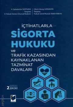 İçtihatlarla  Sigorta Hukuku ve Trafik Kazasından Kaynaklanan Tazminat Davaları A. Şahabettin Sertkaya, Dilem Aksoy Karakaya  - Kitap