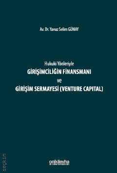 Hukuki Yönleriyle  Girişimciliğin Finansmanı ve Girişim Sermayesi (Venture Capital) Yavuz Selim Günay  - Kitap