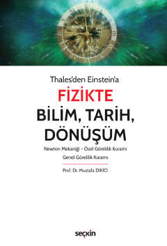 Thales'den Einstein'a Fizikte Bilim, Tarih, Dönüşüm Newton Mekaniği – Özel Görelilik Kuramı – Genel Görelilik Kuramı Prof. Dr. Mustafa Dikici  - Kitap
