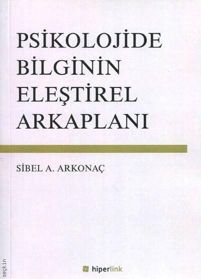 Psikolojide Bilginin Eleştirel Arkaplanı Sibel A. Arkonaç