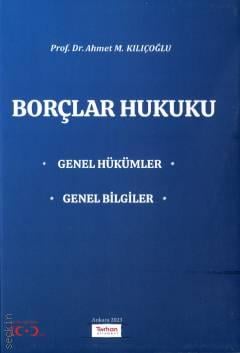 Borçlar Hukuku Genel Hükümler – Genel Bilgiler Prof. Dr. Ahmet M. Kılıçoğlu  - Kitap