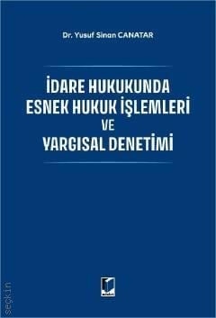 İdare Hukukunda Esnek Hukuk İşlemleri ve Yargısal Denetimi Dr. Yusuf Sinan Canatar  - Kitap