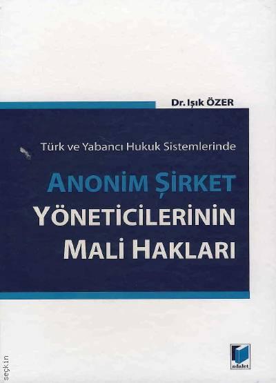 Türk ve Yabancı Hukuk Sistemlerinde Anonim Şirket Yöneticilerinin Mali Hakları Dr. Işık Özer  - Kitap