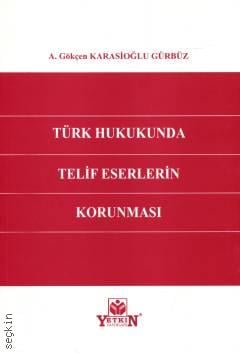 Türk Hukukunda Telif Eserlerin Korunması A. Gökçen Karasioğlu Gürbüz  - Kitap