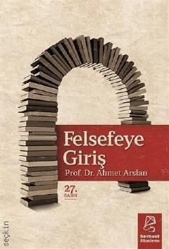 Felsefeye Giriş Prof. Dr. Ahmet Arslan  - Kitap