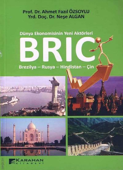 Dünya Ekonomisinin Yeni Aktörleri, BRIC Brezilya – Rusya – Hindistan – Çin Prof. Dr. Ahmet Fazıl Özsoylu, Yrd. Doç. Dr. Neşe Algan  - Kitap
