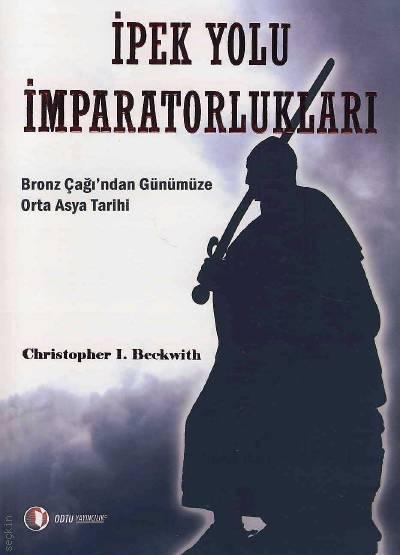 İpek Yolu İmparatorlukları Bronz Çağı'ndan Günümüze Orta Asya Tarihi Cristopher I. Beckwith  - Kitap