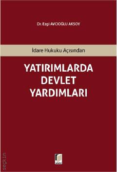 İdare Hukuku Açısından Yatırımlarda Devlet Yardımları Dr. Ezgi Avcıoğlu Aksoy  - Kitap