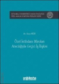 İstanbul Üniversitesi Hukuk Fakültesi Özel Hukuk Doktora Tezleri Dizisi Özel İstihdam Büroları Aracılığıyla Geçici İş İlişkisi Esra Yiğit  - Kitap