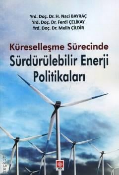 Küreselleşme Sürecinde Sürdürülebilir Enerji Politikaları Yrd. Doç. Dr. H. Naci Bayraç  - Kitap