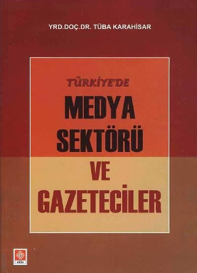 Türkiye’de Medya Sektörü ve Gazeteciler Yrd. Doç. Dr. Tüba Karahisar  - Kitap