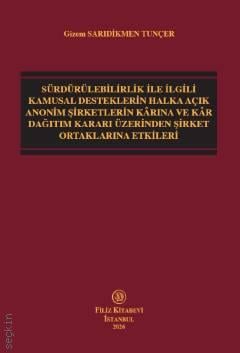 Sürdürülebilirlik ile İlgili Kamusal Desteklerin Halka Açık Anonim Şirketlerin Kârına ve Kâr Dağıtım Kararı Üzerinden Şirket Ortaklarına Etkileri Gizem Sarıdikmen Tunçer  - Kitap