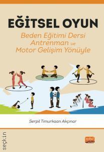 Eğitsel Oyun  Beden Eğitimi Dersi – Antrenman – Motor Gelişim Yönüyle Serpil Timurkaan Akçınar  - Kitap