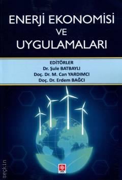 Enerji Ekonomisi ve Uygulamaları Dr. Şule Batbaylı, Doç. Dr. M. Can Yardımcı, Doç. Dr. Erdem Bağcı  - Kitap
