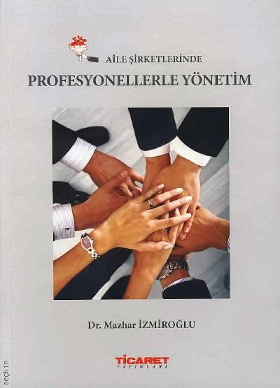 Aile Şirketlerinde Profesyonellerle Yönetim Dr. Mazhar İzmiroğlu  - Kitap