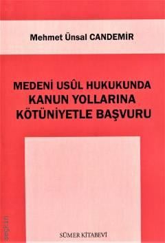 Medeni Usul Hukukunda Kanun Yollarına Kötüniyetle Başvuru Mehmet Ünsal Candemir  - Kitap