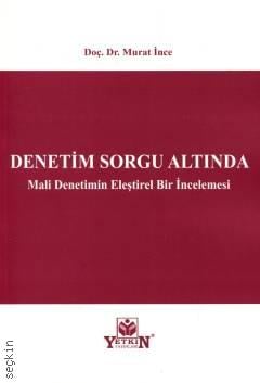 Denetim Sorgu Altında Mali Denetimin Eleştirel Bir İncelemesi Doç. Dr. Murat İnce  - Kitap