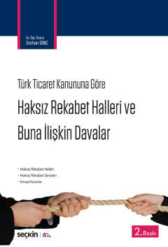 6102 Sayılı Türk Ticaret Kanunu'na Göre Haksız Rekabet Hâlleri ve Buna İlişkin Davalar Dr. Öğr. Üyesi Serhan Dinç  - Kitap