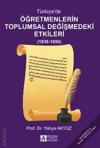 Türkiye'de Öğretmenlerin Toplumsal Değişmedeki Etkileri (1839 – 1950) Prof. Dr. Yahya Akyüz  - Kitap