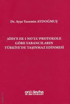 AİHS'e Ek 1 No'lu Protokole Göre Yabancıların Türkiye'de Taşınmaz Edinmesi Dr. Ayşe Yasemin Aydoğmuş Gisoldi  - Kitap