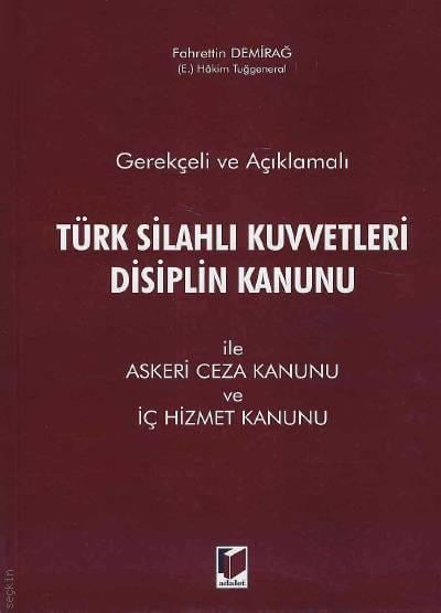 Gerekçeli ve Açıklamalı Türk Silahlı Kuvvetleri Disiplin Kanunu ile Askeri Ceza Kanunu ve İç Hizmet Kanunu Fahrettin Demirağ  - Kitap